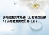 沥青的主要成分是什么,有哪些危害?（沥青的主要成分是什么）