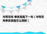 与有荣焉 幸甚至哉下一句（与有荣焉幸甚至哉怎么理解）