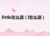 little怎么读（l怎么读）