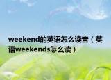 weekend的英语怎么读音（英语weekends怎么读）