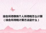 综合所得缴纳个人所得税怎么计算（综合所得税计算方法是什么）