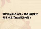 带鱼段的制作方法（带鱼段的家常做法 家常带鱼的做法教程）