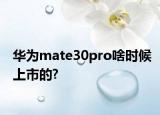 华为mate30pro啥时候上市的?