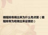 糖醋排骨做出来为什么有点苦（糖醋排骨为啥做出来是苦的）