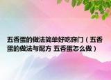 五香蛋的做法简单好吃窍门（五香蛋的做法与配方 五香蛋怎么做）