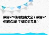 荣耀v20使用指南大全（荣耀v20特殊功能 手机知识宝典）