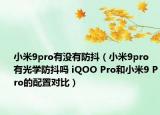 小米9pro有没有防抖（小米9pro有光学防抖吗 iQOO Pro和小米9 Pro的配置对比）