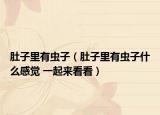 肚子里有虫子（肚子里有虫子什么感觉 一起来看看）