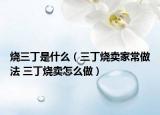 烧三丁是什么（三丁烧卖家常做法 三丁烧卖怎么做）