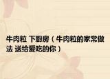 牛肉粒 下厨房（牛肉粒的家常做法 送给爱吃的你）
