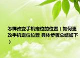 怎样改变手机定位的位置（如何更改手机定位位置 具体步骤总结如下）