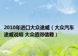 2010年进口大众途威（大众汽车途威说明 大众值得信赖）