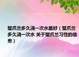 蟹爪兰多久浇一次水最好（蟹爪兰多久浇一次水 关于蟹爪兰习性的信息）