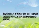 高架边的小区里面的房子能买吗（高架旁边的房子为什么不能买 靠近高架的房子能买吗）