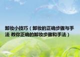 卸妆小技巧（卸妆的正确步骤与手法 教你正确的卸妆步骤和手法）