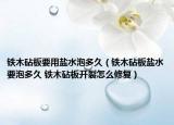 铁木砧板要用盐水泡多久（铁木砧板盐水要泡多久 铁木砧板开裂怎么修复）