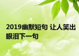 2019幽默短句 让人笑出眼泪下一句