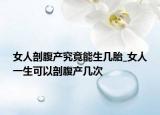 女人剖腹产究竟能生几胎_女人一生可以剖腹产几次