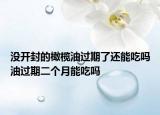 没开封的橄榄油过期了还能吃吗油过期二个月能吃吗