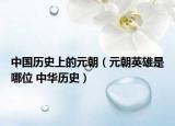 中国历史上的元朝（元朝英雄是哪位 中华历史）
