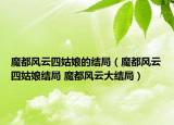 魔都风云四姑娘的结局（魔都风云四姑娘结局 魔都风云大结局）