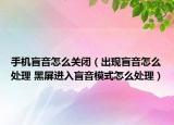 手机盲音怎么关闭（出现盲音怎么处理 黑屏进入盲音模式怎么处理）