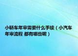 小轿车年审需要什么手续（小汽车年审流程 都有哪些呢）