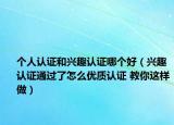 个人认证和兴趣认证哪个好（兴趣认证通过了怎么优质认证 教你这样做）