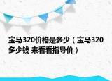 宝马320价格是多少（宝马320多少钱 来看看指导价）