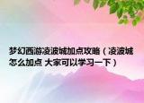 梦幻西游凌波城加点攻略（凌波城怎么加点 大家可以学习一下）