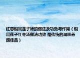 红枣银耳莲子汤的做法及功效与作用（银耳莲子红枣汤做法功效 是传统的润肤养颜佳品）