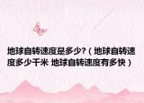 地球自转速度是多少?（地球自转速度多少千米 地球自转速度有多快）
