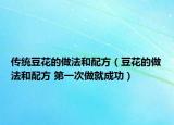 传统豆花的做法和配方（豆花的做法和配方 第一次做就成功）