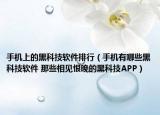 手机上的黑科技软件排行（手机有哪些黑科技软件 那些相见恨晚的黑科技APP）