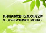 梦见山洪爆发有什么意义吗周公解梦（梦见山洪爆发有什么意义吗）