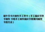 端午节卡片制作手工贺卡（手工国庆节贺卡制作 卡纸手工制作国庆节繁星闪耀贺卡的方法）