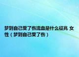 梦到自己受了伤流血是什么征兆 女性（梦到自己受了伤）