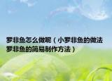 罗非鱼怎么做呢（小罗非鱼的做法 罗非鱼的简易制作方法）