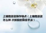 上塘路游资操作特点（上塘路游资怎么样 次新股的操盘手法）