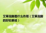 艾草泡脚是什么作用（艾草泡脚的好处解说）