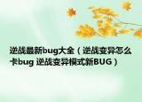 逆战最新bug大全（逆战变异怎么卡bug 逆战变异模式新BUG）