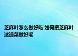芝麻叶怎么做好吃 如何把芝麻叶这道菜做好呢