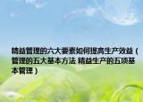 精益管理的六大要素如何提高生产效益（管理的五大基本方法 精益生产的五项基本管理）