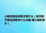 小朋友踢足球要注意什么（秋季孩子踢足球要穿什么衣服 细心保护孩子）
