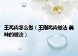 王鸡肉怎么做（王刚鸡肉做法 美味的做法）