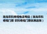 珠海农科奇观电话号码（珠海农科奇观门票 农科奇观门票优惠政策）