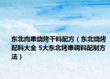 东北肉串烧烤干料配方（东北烧烤配料大全 5大东北烤串调料配制方法）