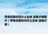 苹果锁屏时间怎么去掉 请看步骤图片（苹果锁屏时间怎么去掉 请看步骤）