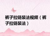 裤子拉链装法视频（裤子拉链装法）