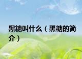 黑糖叫什么（黑糖的简介）